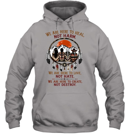WE ARE HERE ΤΟ HEAL, NOT HARM. WE ARE HERE TO LOVE, NOT HATE. WE ARE HERE TO CREATE, NOT DESTROY.
