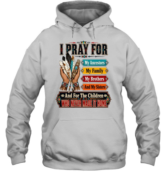 I PRAY FOR My Ancestors My Family My Brothers And My Sisters And For The Children WHO NEVER MADE IT HOME