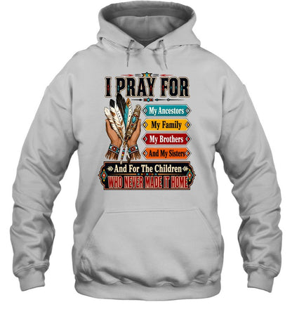 I PRAY FOR My Ancestors My Family My Brothers And My Sisters And For The Children WHO NEVER MADE IT HOME