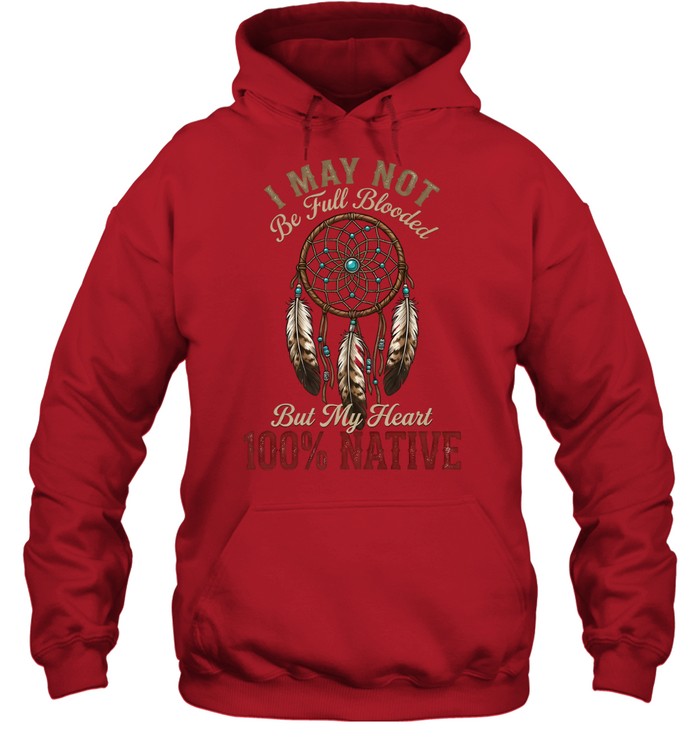 I MAY NOT Be Full Blooded But My Heart 100% NATIVE