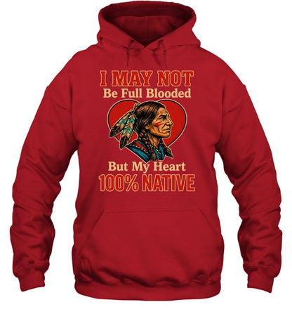 I MAY NOT Be Full Blooded But My Heart 100% NATIVE