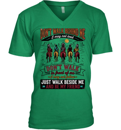 DON'T WALK BEHIND ME I may not lead DON'T WALK in front of me I may not follow JUST WALK BESIDE ME AND BE MY FRIEND