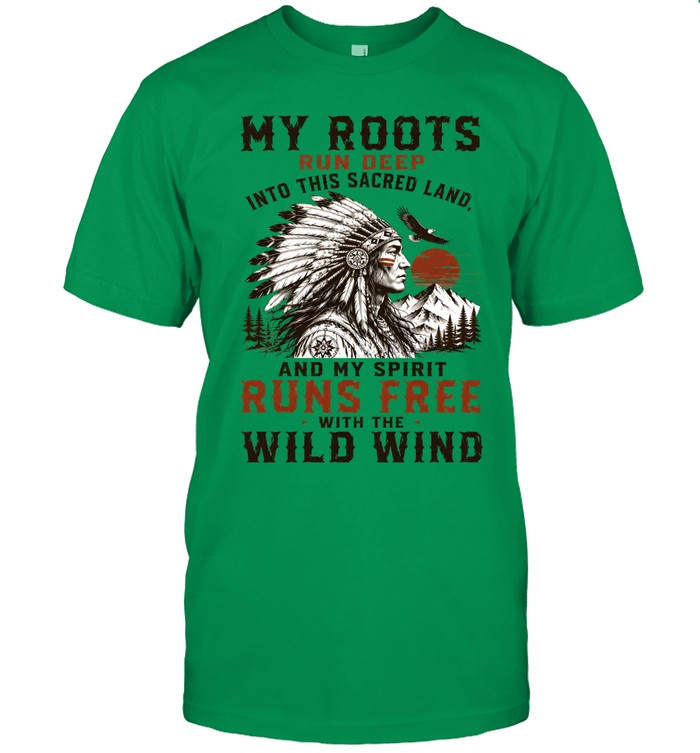 MY ROOTS RUN DEEP INTO THIS SACRED LAND, AND MY SPIRIT RUNS FREE WITH THE WILD WIND