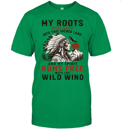 MY ROOTS RUN DEEP INTO THIS SACRED LAND, AND MY SPIRIT RUNS FREE WITH THE WILD WIND
