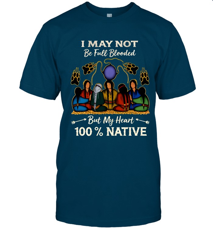 I MAY NOT Be Full Blooded But My Heart 100% NATIVE