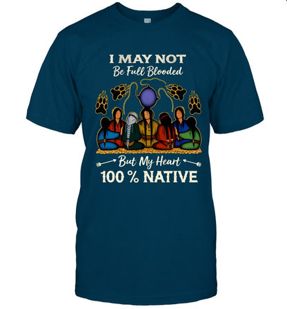 I MAY NOT Be Full Blooded But My Heart 100% NATIVE