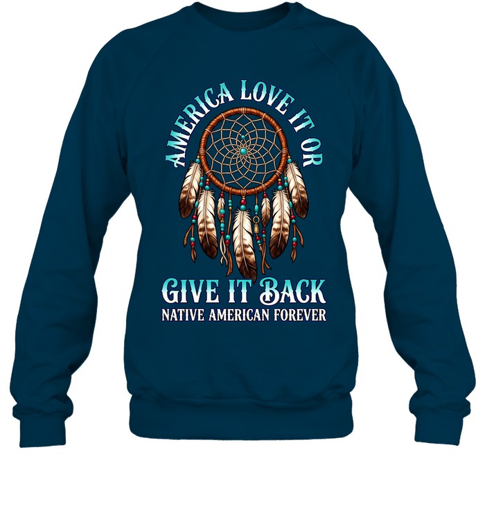 America Love It Or Give It Back Native American Forever