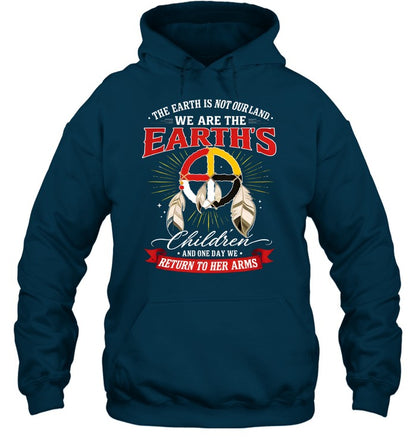THE EARTH IS NOT OURLAND. WE ARE THE EARTH'S Children AND ONE DAY WE RETURN TO HER ARMS