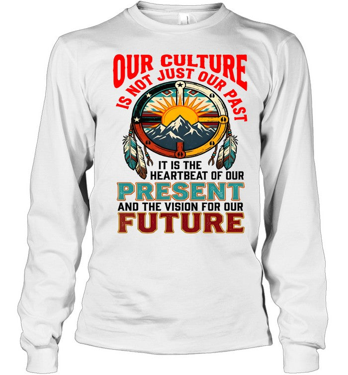 OUR CULTURE IS NOT JUST OUR PAST-IT IS THE HEARTBEAT OF OUR PRESENT AND THE VISION FOR OUR FUTURE