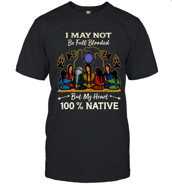 I MAY NOT Be Full Blooded But My Heart 100% NATIVE
