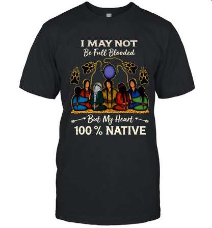 I MAY NOT Be Full Blooded But My Heart 100% NATIVE