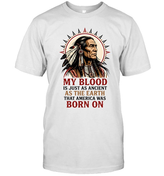 MY BLOOD IS JUST AS ANCIENT AS THE EARTH THAT AMERICA WAS BORN ON