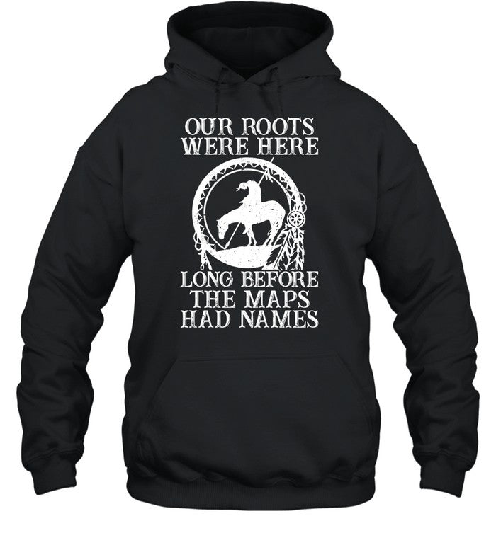 Our Roots Were Here Long Before The Maps Had Names