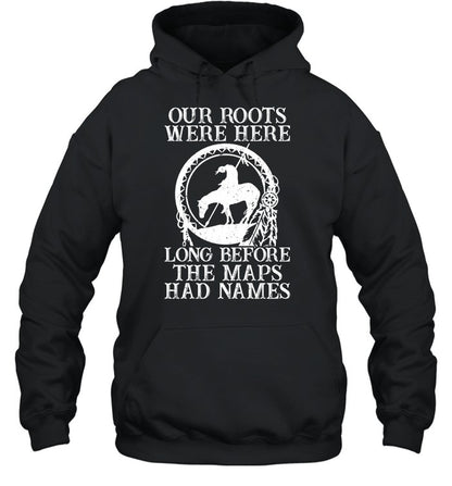 Our Roots Were Here Long Before The Maps Had Names