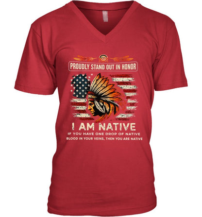 PROUDLY STAND OUT IN HONOR I AM NATIVE IF YOU HAVE ONE DROP OF NATIVE BLOOD IN YOUR VEINS, THEN YOU ARE NATIVE
