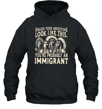 UNLESS YOUR ANCESTORS LOOK LIKE THIS. YOU'RE PROBABLY AN IMMIGRANT