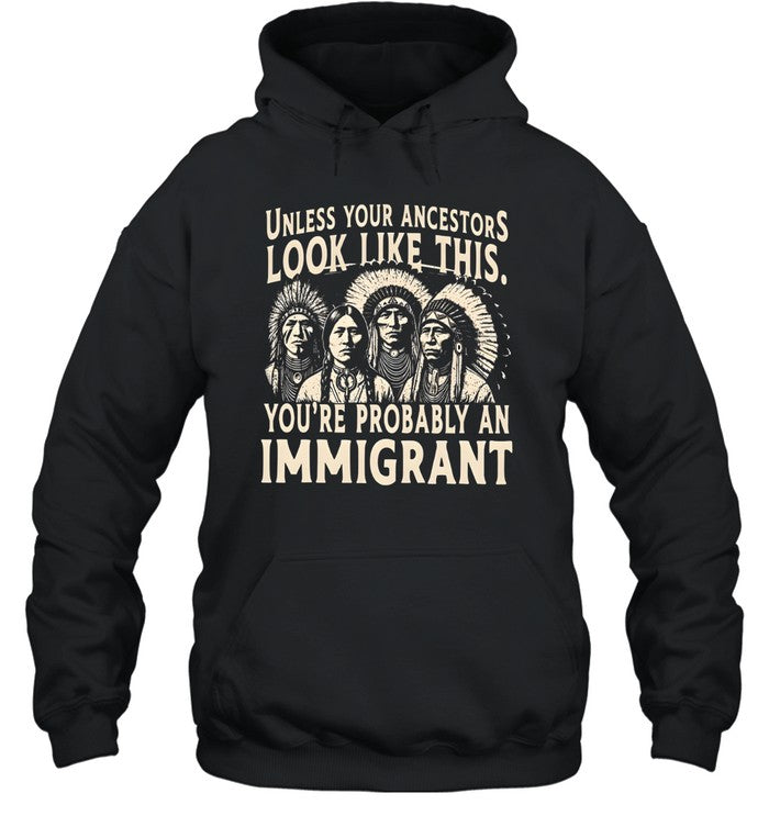 UNLESS YOUR ANCESTORS LOOK LIKE THIS. YOU'RE PROBABLY AN IMMIGRANT