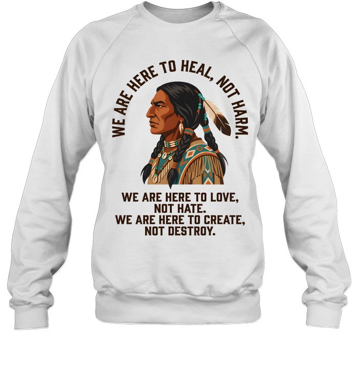 WE ARE HERE TO HEAL, NOT HARM. WE ARE HERE TO LOVE, NOT HATE. WE ARE HERE TO CREATE, NOT DESTROY.