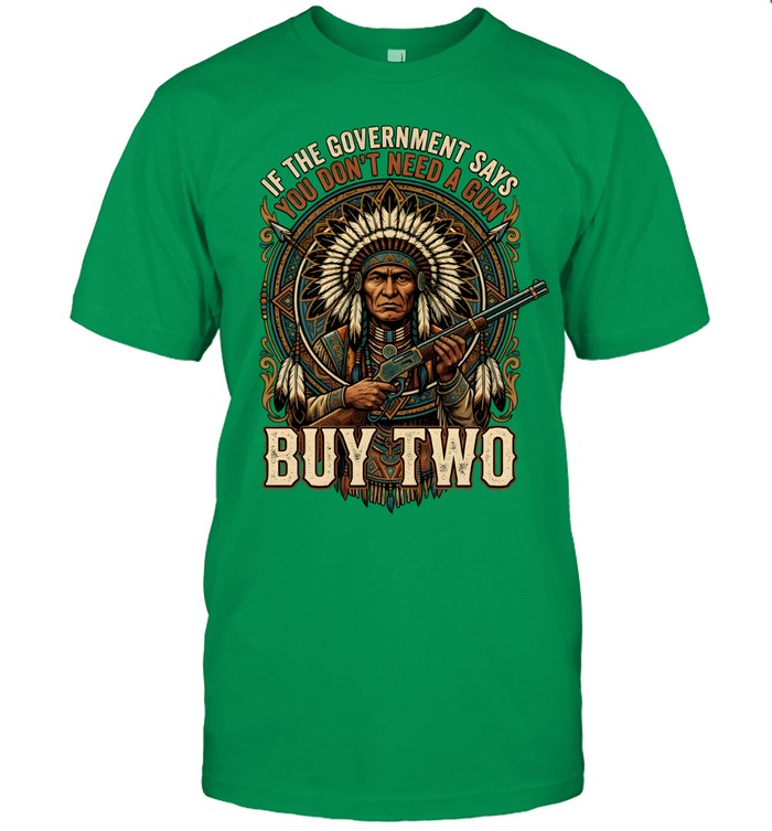 IF THE GOVERNMENT SAYS YOU DON'T NEED A GUN BUY TWO