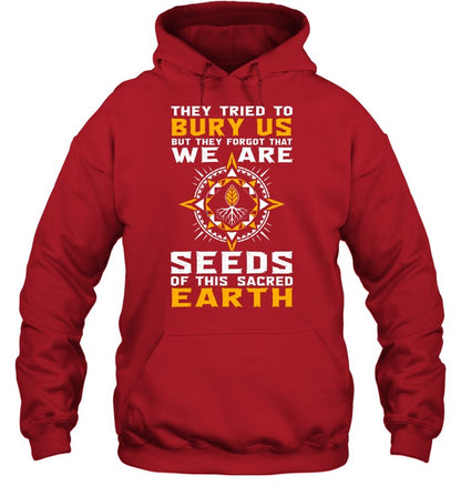 They Tried To Bury Us, But They Forgot That We Are Seeds Of This Sacred Earth