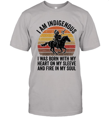 I AM INDIGENOUS. I WAS BORN WITH MY HEART ON MY SLEEVE AND FIRE IN MY SOUL