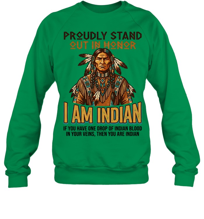 PROUDLY STAND OUT IN HONOR I AM INDIAN IF YOU HAVE ONE DROP OF INDIAN BLOOD IN YOUR VEINS, THEN YOU ARE INDIAN
