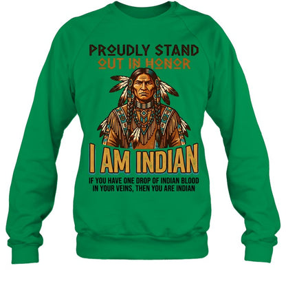 PROUDLY STAND OUT IN HONOR I AM INDIAN IF YOU HAVE ONE DROP OF INDIAN BLOOD IN YOUR VEINS, THEN YOU ARE INDIAN