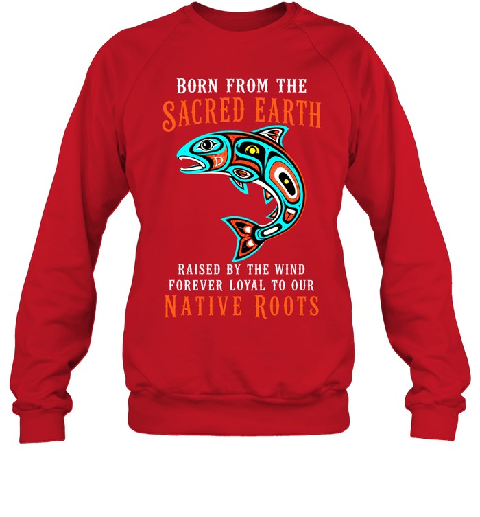 Born From The Sacred Earth, Raised By The Wind, Forever Loyal To Our Native Roots