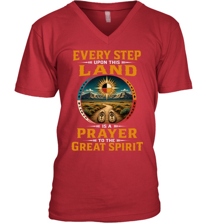 EVERY STEP UPON THIS  LAND IS A PRAYER TO THE GREAT SPIRIT