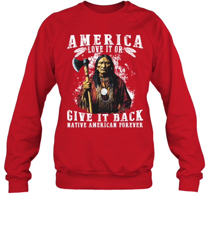 AMERICA LOVE IT OR GIVE IT BACK NATIVE AMERICAN FOREVER