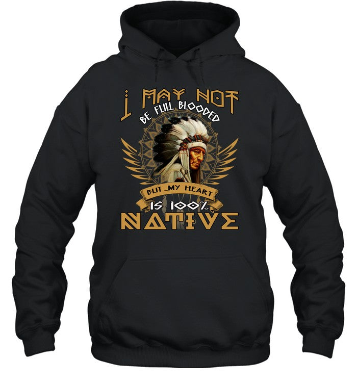 I MAY NOT BE FULL BLOODED BUT MY HEART IS 100% NATIVE