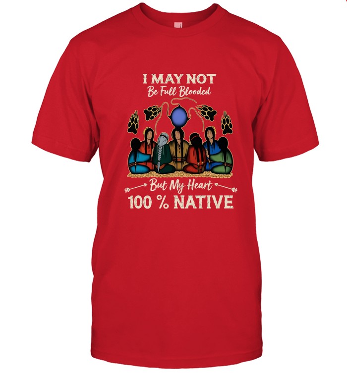 I MAY NOT Be Full Blooded But My Heart 100% NATIVE