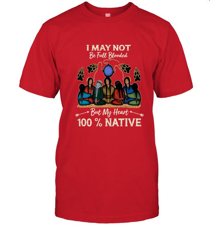 I MAY NOT Be Full Blooded But My Heart 100% NATIVE