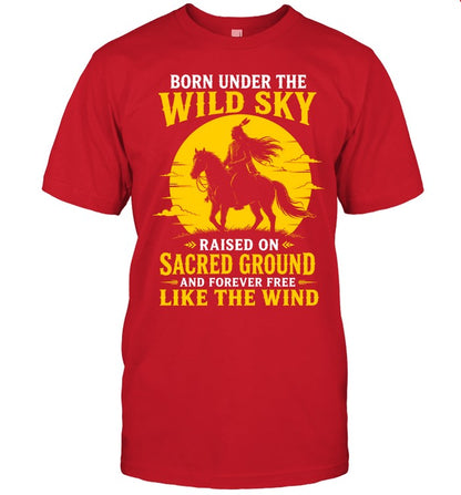 BORN UNDER THE WILD SKY RAISED ON SACRED GROUND AND FOREVER FREE LIKE THE WIND