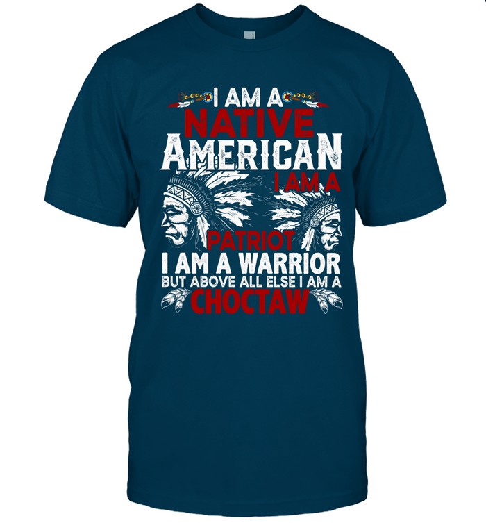 I AM A NATIVE AMERICAN - I AM A PATRIOT - I AM A WARRIOR BUT ABOVE ALL ELSE I AM A CHOCTAW