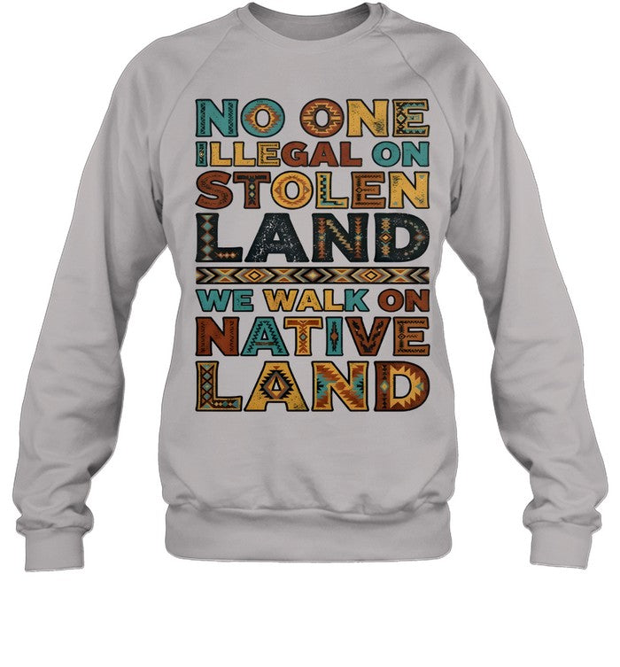 NO ONE ILLEGAL ON STOLEN LAND WE WALK ON NATIVE LAND