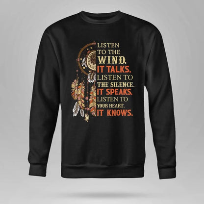 Listen to the wind, it talks. Listen to the silence, it speaks. Listen to your heart, it knows