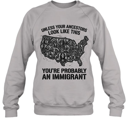 UNLESS YOUR ANCESTORS LOOK  LIKE THIS YOU'RE PROBABLY AN IMMIGRANT