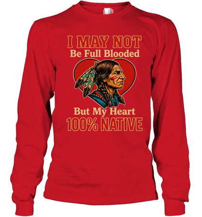 I MAY NOT Be Full Blooded But My Heart 100% NATIVE