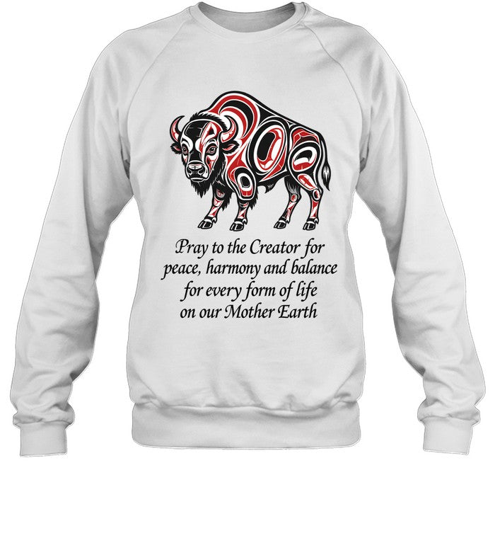Pray to the Creator for peace, harmony and balance for every form of life on our Mother Earth