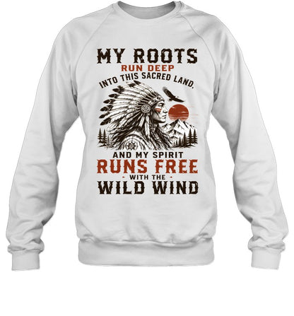 MY ROOTS RUN DEEP INTO THIS SACRED LAND, AND MY SPIRIT RUNS FREE WITH THE WILD WIND