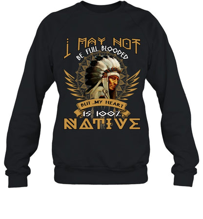I MAY NOT BE FULL BLOODED BUT MY HEART IS 100% NATIVE