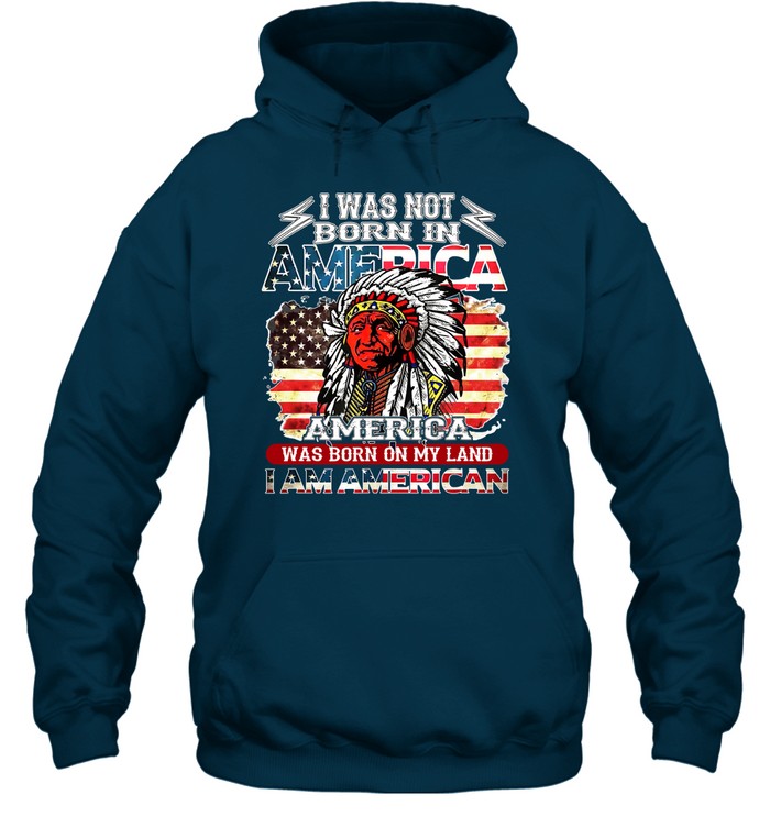 I WAS NOT BORN IN AMERICA AMERICA WAS BORN ON MY LAND I AM AMERICAN