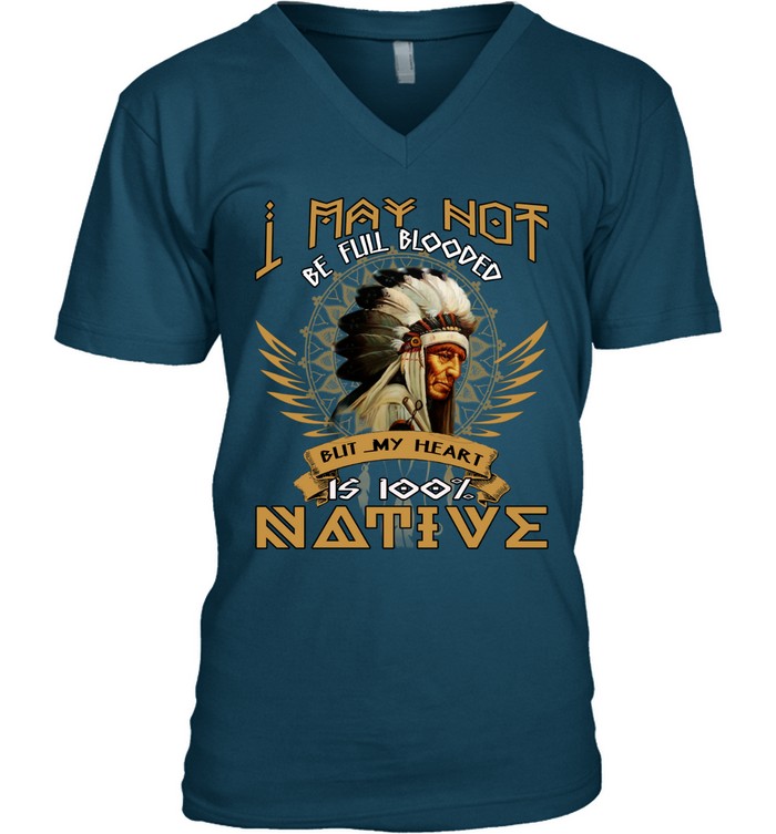 I MAY NOT BE FULL BLOODED BUT MY HEART IS 100% NATIVE