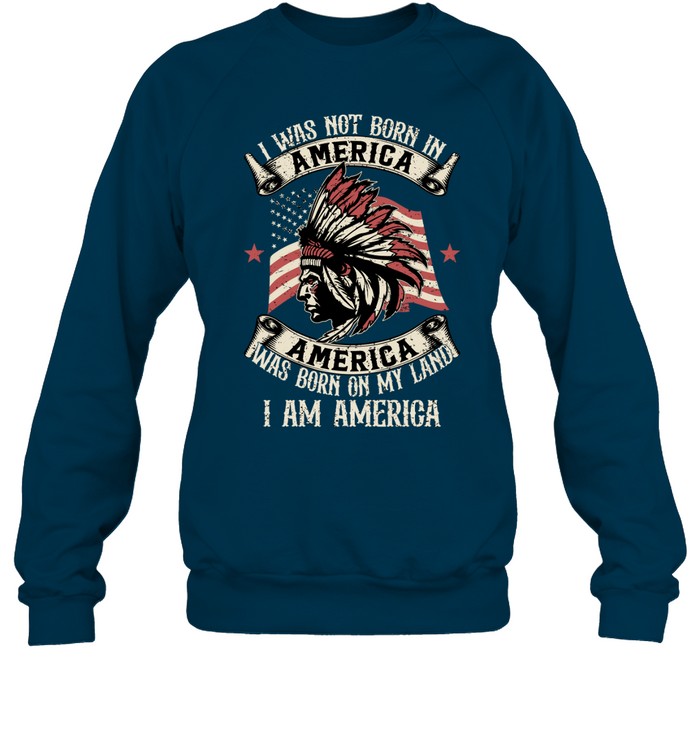 I WAS NOT BORN IN AMERICA AMERICA WAS BORN ON MY LAND I AM AMERICA