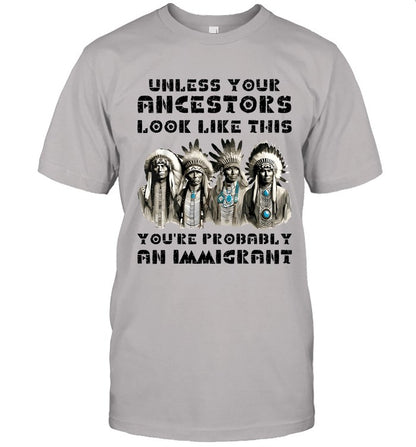 UNLESS YOUR ANCESTORS LOOK LIKE THIS YOU'RE PROBABLY AN IMMIGRANT