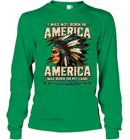I WAS NOT BORN IN AMERICA - AMERICA WAS BORN ON MY LAND - I AM AMERICA