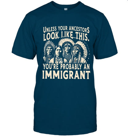UNLESS YOUR ANCESTORS LOOK LIKE THIS. YOU'RE PROBABLY AN IMMIGRANT
