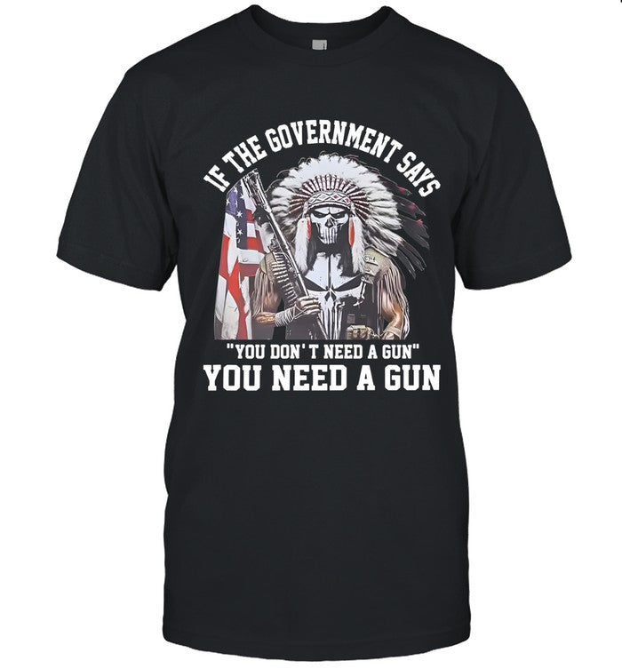 IF THE GOVERNMENT SAYS "YOU DON'T NEED A GUN" YOU NEED A GUN