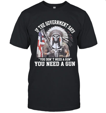 IF THE GOVERNMENT SAYS "YOU DON'T NEED A GUN" YOU NEED A GUN